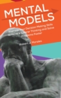 Mental Models : Improve Your Decision Making Skills to Have a Clearer Thinking and Solve Problems Faster - Book