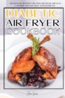 Diabetic Air Fryer Cookbook : +250 Healthy Recipes for Your Air Fryer. Prevent, Control and Live Well with Diabetes. - Book