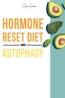 Hormone Reset Diet and Autophagy : Achieve a Healthy Lifestyle, Heal Your Metabolism and Learn the Basic 7 Hormone Diet Strategies. 2 Books in 1. - Book