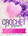 Crochet for Beginners : The Easy-to-Follow Guide to Learn How to Crochet. Master the Crochet Stitches and Create Wonderful Projects Thanks to the Step-By-Step Illustrations Included. - Book