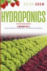 Hydroponics : Two books in One - Build your own hydroponics and Hydroponics gardening - Book