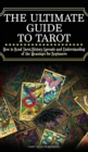 The Ultimate Guide to Tarot : How to Read Tarot, History, Spreads and Understanding of the Meanings for Beginners - Book