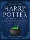 The Unofficial Harry Potter Cookbook : 200+ delicious and magical recipes for Harry Potter Enthusiasts to Conjure in the Common Room or the Great Hall - Book