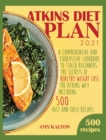 Atkins Diet Plan 2021 : A Comprehensive and Exhaustive Cookbook To Teach Beginners The Secrets of Healthy Weight Loss The Atkins Way (INCLUDING 500 FAST AND EASY RECIPES) - Book