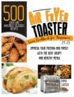 Air Fryer Toaster Oven Cookbook For Beginners 2021 : 500 Quick And Amazingly Delicious Recipes. Impress Your Friends And Family With The Best Crispy And Healthy Meals - Book