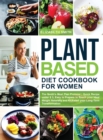 Plant Based Diet Cookbook for Women : The Smith's Meal Plan Protocol - Quick Recipe under $3, Easy to Prepare to Reach your Ideal Weight Naturally and Kickstart your Long-Term Transformation - Book