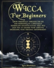 Wicca For Beginners : Grow Personally Through The Use and Experience of A Spiritually Significant Religious Ritual That Will Lead You To Change Your Lifestyle, Increasing Your Personal Empowerment - Book