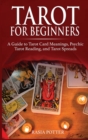 Tarot for Beginners : A Guide to Tarot Card Meanings, Psychic Tarot Reading, and Tarot Spreads - Book