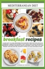 Mediterranean diet breakfast recipes : Learn How to Cook Mediterranean Recipes Through This Detailed Cookbook, Complete of Several Tasty Ideas for a Good and Healthy Breakfast. Suitable for Both Adult - Book