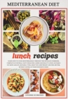 Mediterranean Diet Lunch Recipes : Learn How to Cook Mediterranean Recipes Through This Detailed Cookbook, Complete of Several Tasty Ideas for a Good and Healty Lunch. Suitable Fot Both Adults and Kid - Book