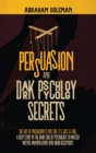 Persuasion and Dark Psychology Secrets : The Art of Persuasion is not Evil, it's Just a Tool, The Deep Study in the Dark side of Psychology to Master Mental Manipulation and Body Language - Book