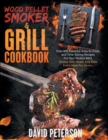 Wood Pellet Smoker And Grill Cookbook. : Over 400 Flavorful, Easy-to-Cook and Time-Saving Recipes For Your Perfect BBQ, Smoke, Grill, Roast, and Bake Every Meal You Desire - Book