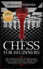 Chess for Beginners : The Ultimate Guide to Chess Basics, Tactics and Openings. Choose your Strategies and Start Winning - Book