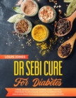 Dr Sebi Cure For Diabetes : A Final Natural 'Diabetes-Reversal' Guide. 7 Proven Strategies to Use Alkaline Lifestyle to Improve Your Health and Bring Your Blood Sugar Back Under Control - Book