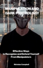 Manipulation and Dark Psychology : Effective Ways to Recognize and Defend Yourself from Manipulators - Book