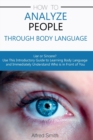 How to Analyze People Through Body Language : Liar or Sincere? Use This Introductory Guide to Learning Body Language and Immediately Understand Who is in Front of You - Book