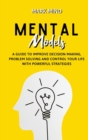 Mental Models : A Guide to Improve Decision-Making, Problem Solving and Control Your Life with Powerful Strategies - Book