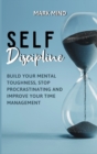 Self Discipline : Build Your Mental Toughness, Stop Procrastinating and Improve Your Time Management - Book
