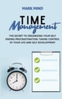 Time Management : The Secret to Organizing Your Self Ending Procrastination; Taking Control of Your Life and Self Development - Book