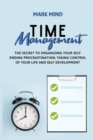 Time Management : The Secret to Organizing Your Self Ending Procrastination;taking Control of Your Life and Self Development - Book