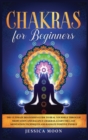Chakras for Beginners : The Ultimate Beginner's Guide to Heal Yourself through Meditation and Balance Chakras. Learn the Last Meditation Techniques and Radiate Positive Energy - Book