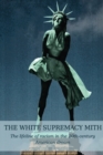 The White Supremacy Mith : The lifeline of racism in the 20th-century American dream - Book