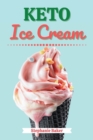 Keto Ice Cream : Discover 30 Easy to Follow Ketogenic Cookbook Ice Cream recipes for Your Low-Carb Diet with Gluten-Free and wheat to Maximize your weight loss - Book