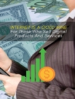 Internet Is a Gold Mine for Those Who Sell Digital Products and Services : This Book Will Show You How To Start An Online Business From Scratch - Book