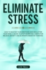 Eliminate Stress : How to Master Your Emotions and Declutter Your Mind. A Guide to Stop Worrying. Habits to Relieve Anxiety and Eliminate Negative Thinking. - Book