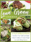 Lean and Green Cookbook 2021 : 250 Easy to Cook Recipes for Beginners Transform Your Health and Radiate Vibrant Confidence for Quick Weight Loss and Success - Book