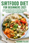 Sirtfood Diet For Beginners 2021 : A step-by-step Guide To Burn Fat Activating Your Skinny Gene with Delicious Recipes For Quick and Easy Meals To Lose Weight, Get Lean And Feel Motivated! - Book