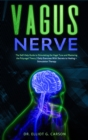 Vagus Nerve : The Self-Help Guide to Stimulating the Vagal Tone and Mastering the Polyvagal Theory Daily Exercises With Secrets to Healing + Stimulation Therapy - Book