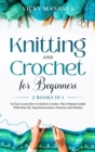 Knitting and Crochet for Beginners : Easy Learn How to Knit & Crochet. The Ultimate Guide With Step-By-Step Instructions, Patterns and Stitches. - Book