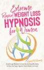 Extreme Rapid Weight Loss Hypnosis for Women : Breakthrough Methods To Create Results Using Mini Habits, Fat Burn, Quit Sugar, Hypnotic Gastric Bands, and more! - Book
