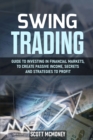 Swing Trading : Guide to investing in financial markets, to create passive income, secrets and strategies to profit - Book