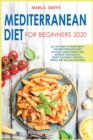 Mediterranean Diet for Beginners 2020 : All You Need to Know about the Mediterranean Diet to Start Losing Weight and Improve Your Health. Reset Your Body Through Simple and Delicious Recipes! - Book