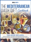 The Mediterranean Dash Diet Cookbook : How To Improve Your Health And Lose Weight With Easy, Healthy Delicious Recipes For Living And Eating Well Every Day! - Book