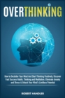 Overthinking : How To Declutter Your Mind And Start Thinking Positively, Discover Fast Success Habits, Thinking and Meditation, Eliminate Anxiety and Stress & Unlock Your Mind's Limitless Potential. - Book