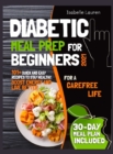 Diabetic Meal Prep for Beginners #2021 : For a Carefree Life. 101+ Quick and Easy Recipes to Stay Healthy, Boost Energy and Live Better. 30-Day Meal Plan Included - Book