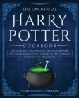The Unofficial Harry Potter Cookbook : 200+ delicious and magical recipes for Harry Potter Enthusiasts to Conjure in the Common Room or the Great Hall - Book