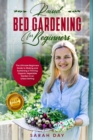 Raised Bed Gardening for Beginners : The Ultimate Modern Guide to Making and Sustaining a Thriving Organic Vegetable Garden in an Urban Setting - Book
