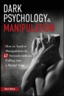 Dark Psychology and Manipulation : How to Analyze Manipulators in 47 Seconds Without Falling Into a Mortal Trap - Book
