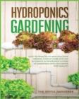 Hydroponics Gardening : Easy Techniques to Have Delicious Organic Food at Home with an Automatic & Inexpensive System of Gardening with Less Water (TOP Quality) - Book