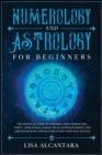 Numerology and Astrology for Beginners : The Survival Guide of Universe Using Horoscope, Tarot, Enneagram, Zodiac Signs, Kundalini Rising and Empath Healing for Self- Discovery with Self Esteem - Book