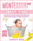 Montessori First-time : First-Time Mom? You Need the Modern Toddler Approach with Disciplines Using Easy Baby-Led Weaning, No-Cry Baby, Deep Sleep and Potty Trainings for Your Kids (Age 0-6) - Book