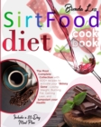 Sirtfood Diet Cookbook : The Most Complete Collection With 600+ Recipes To Activate Your "Skinny Gene", Losing Weight, Burning Fat, Getting Lean, And Jumpstart Your Health! Includes A 28-Day Meal Plan - Book