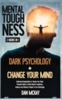 Mental Toughness 2 Books in 1 : Dark Psychology + Change Your Mind - Book