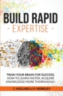 Build Rapid Expertise : Train Your Brain for success. How to Learn Faster, Acquire Knowledge More Thoroughly. - Book
