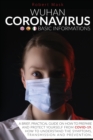 Wuhan Coronavirus - BASIC INFORMATIONS : A Brief, PRACTICAL GUIDE On How To Prepare And PROTECT YOURSELF From COVID-19: How To UNDERSTAND THE SYMPTOMS, TRANSMISSION And PREVENTION. - Book