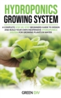 Hydroponics Growing System : A Complete step-by-step guide for Beginners to build your own inexpensive Hydroponics system for growing plants, fruits and vegetables in the water - Book